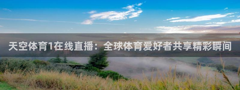 天空体育1在线直播：全球体育爱好者共享精彩瞬间
