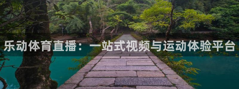 乐动体育直播：一站式视频与运动体验平台