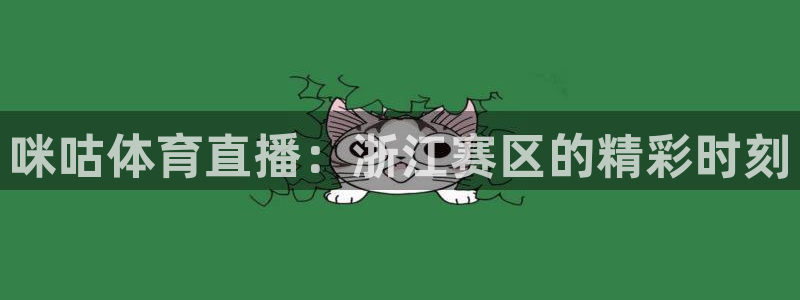 咪咕体育直播：浙江赛区的精彩时刻