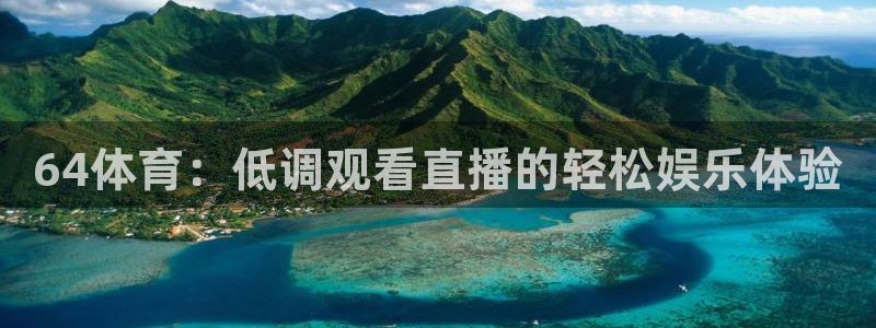 64体育：低调观看直播的轻松娱乐体验